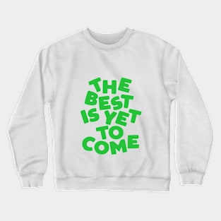 The Best is Yet to Come Crewneck Sweatshirt